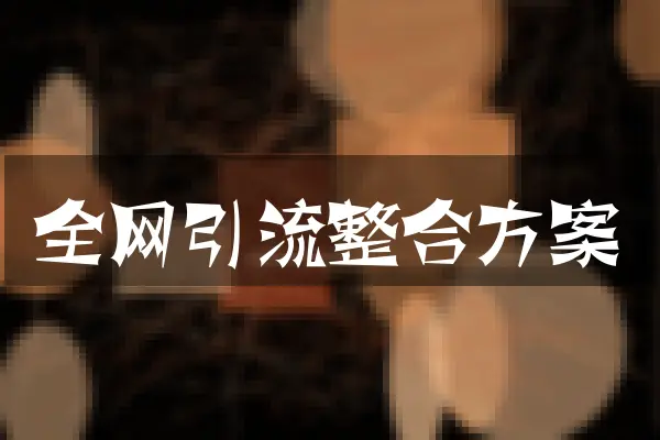 全网引流整合方案